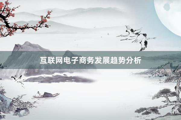 互联网电子商务发展趋势分析